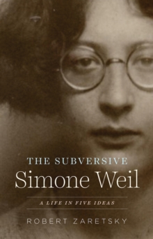 The Subversive Simone Weil: A Life in Five Ideas (hardcover)