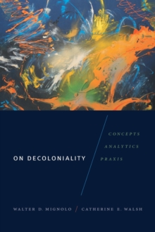 On Decoloniality : Concepts, Analytics, Praxis