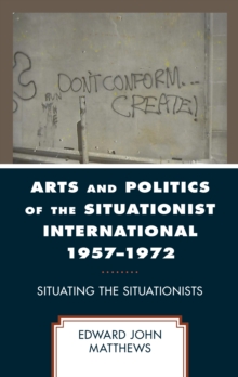 Arts and Politics of the Situationist International 1957–1972