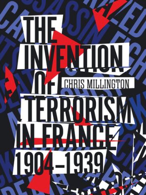 The Invention of Terrorism in France 1904-1939